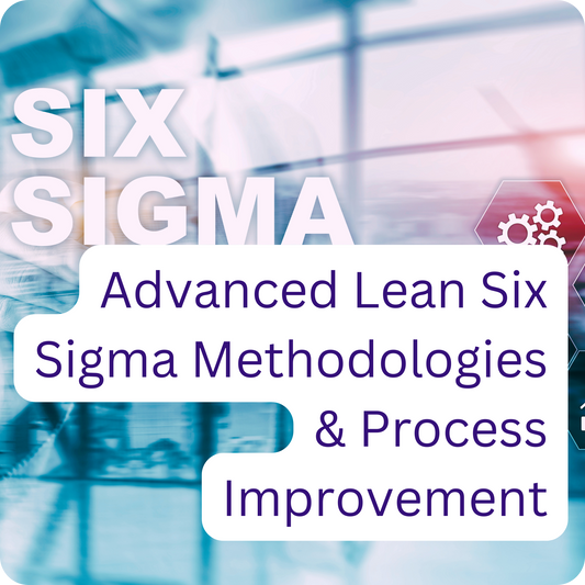 Advanced Lean Six Sigma Methodologies and Process Improvement